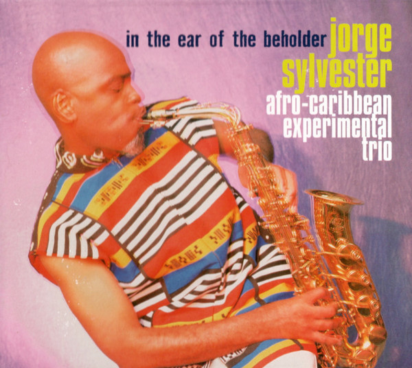 SYLVESTER JORGE AFRO-CARIBBEAN EXPERIMENTAL TRIO - In The Ear Of The Beholder